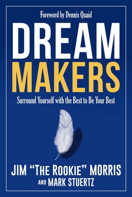 Dream Makers: Surround Yourself with the Best to Be Your Best - Morris, Jim, and Stuertz, Mark, and Quaid, Dennis (Foreword by)