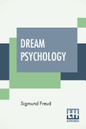 Dream Psychology: Psychoanalysis For Beginners. Authorized English Translation By Montague David Eder With An Introduction By Andr? Tridon