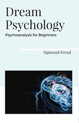 Dream Psychology Psychoanalysis for Beginners - Freud, Sigmund