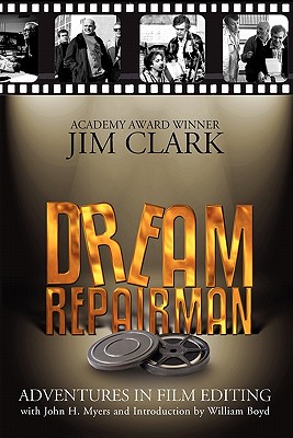 Dream Repairman: Adventures in Film Editing - Clark, Jim, Ma, and Myers, John H, and Boyd, William (Introduction by)