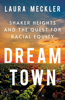 Dream Town: Shaker Heights and the Quest for Racial Equity - Meckler, Laura
