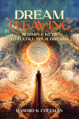 Dream Weaving: 18 Simple Keys To Fulfill Your Dreams - Coleman, Rashiid K, and Munir, Muhammad (Cover design by)