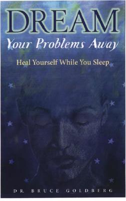 Dream Your Problems Away: Heal Yourself While You Sleep - Goldberg, Bruce, Dr.