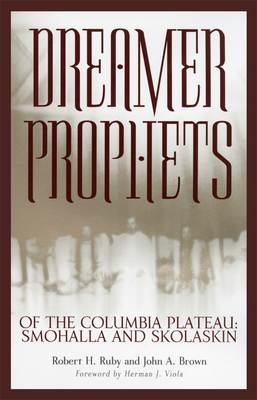 Dreamer-Prophets of the Columbia Plateau: Smohalla and Skolaskin Volume 191 - Ruby, Robert H, Dr., and Brown, John A, and Viola, Herman J (Foreword by)