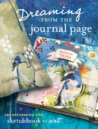 Dreaming from the Journal Page: Taking Creative Ideas from the Art Journal to Art