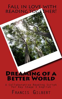 Dreaming of a Better World: A Collaborative Reading Script for Key Stage 3 English - Gilbert, Dr Francis