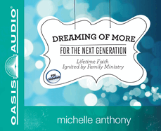 Dreaming of More for the Next Generation: Lifetime Faith Ignited by Family Ministry
