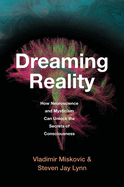 Dreaming Reality: How Neuroscience and Mysticism Can Unlock the Secrets of Consciousness