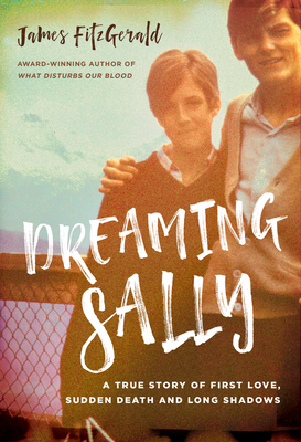 Dreaming Sally: A True Story of First Love, Sudden Death and Long Shadows - Fitzgerald, James