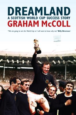 Dreamland: A Scottish World Cup Success Story - Mccoll, Graham