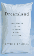Dreamland: Adventures in the Strange Science of Sleep - Randall, David K