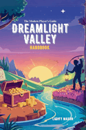 Dreamlight Valley Handbook: The Modern Player's Guide: Fast Money, Tips on Resources, Hidden Features, and Character Secrets