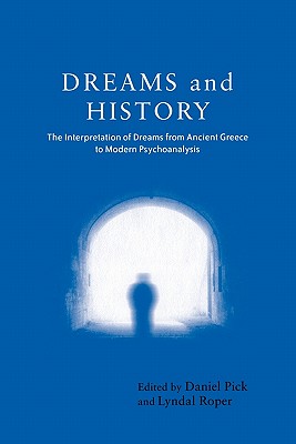 Dreams and History: The Interpretation of Dreams from Ancient Greece to Modern Psychoanalysis - Pick, Daniel (Editor), and Roper, Lyndal (Editor)