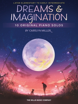 Dreams and Imagination: 10 Original Later Elementary to Early Intermediate Piano Solos by Carolyn Miller - Miller, Carolyn (Composer)