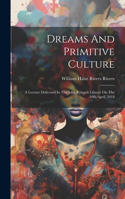 Dreams And Primitive Culture: A Lecture Delivered In The John Rylands Library On The 10th April, 1918 - William Halse Rivers Rivers (Creator)