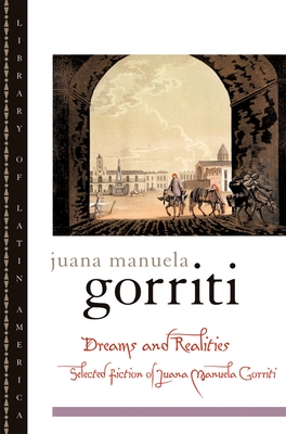Dreams and Realities: Selected Fiction of Juana Manuela Gorriti - Gorriti, Juana Manuela, and Waisman, Sergio, and Masiello, Francine (Editor)