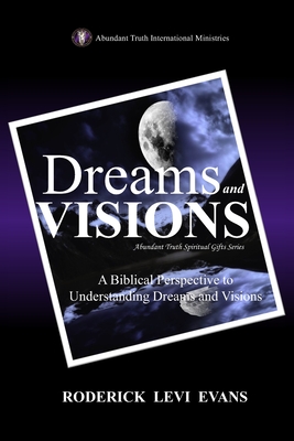 Dreams and Visions: A Biblical Perspective to Understanding Dreams and Visions - Evans, Roderick L