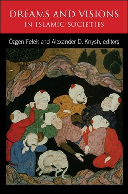 Dreams and Visions in Islamic Societies - Felek, Ozgen (Editor), and Knysh, Alexander D (Editor)