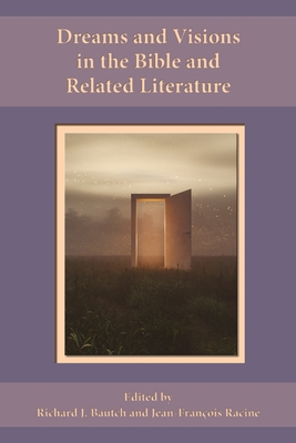 Dreams and Visions in the Bible and Related Literature - Bautch, Richard J (Editor), and Racine, Jean-Franois (Editor)