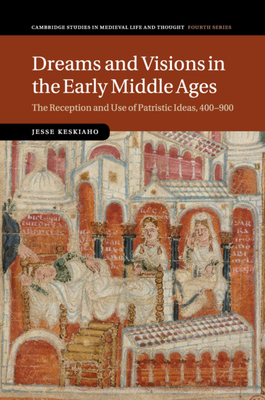 Dreams and Visions in the Early Middle Ages: The Reception and Use of Patristic Ideas, 400-900 - Keskiaho, Jesse