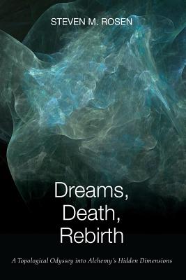 Dreams, Death, Rebirth: A Topological Odyssey Into Alchemy's Hidden Dimensions [Paperback] - Rosen, Steven M