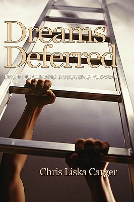 Dreams Deferred: Dropping Out and Struggling Forward (Hc) - Carger, Chris Liska