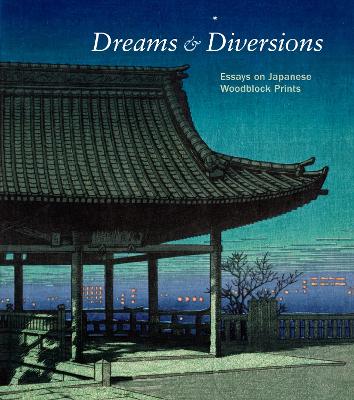 Dreams & Diversions: Essays on Japanese Woodblock Prints - Marks, Andreas (Editor), and Quintanilla, Sonya Rhie (Editor)