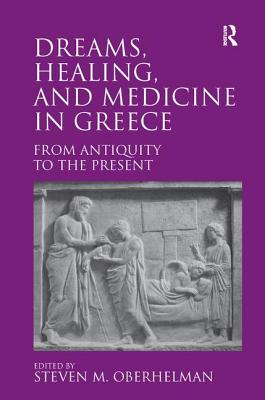 Dreams, Healing, and Medicine in Greece: From Antiquity to the Present - Oberhelman, Steven M. (Editor)