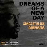 Dreams of a New Day: Songs by Black Composers - Paul Snchez (piano); Will Liverman (baritone); Will Liverman (piano)