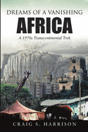 Dreams of a Vanishing Africa: A 1970s Transcontinental Trek