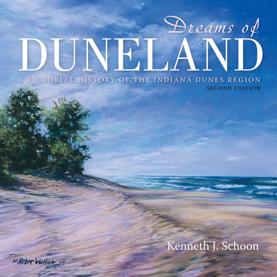 Dreams of Duneland: A Pictorial History of the Indiana Dunes Region - Schoon, Kenneth J