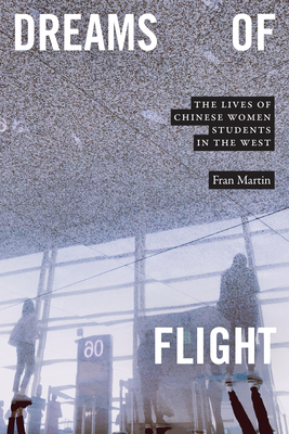 Dreams of Flight: The Lives of Chinese Women Students in the West - Martin, Fran