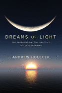 Dreams of Light: The Profound Daytime Practice of Lucid Dreaming