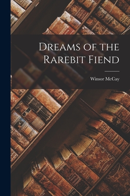 Dreams of the Rarebit Fiend - McCay, Winsor