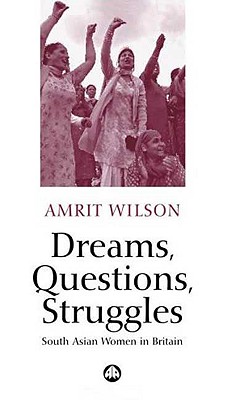 Dreams, Questions, Struggles: South Asian Women In Britain - Wilson, Amrit