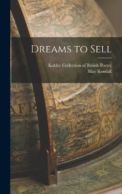 Dreams to Sell - Kohler Collection of British Poetry (Creator), and Kendall, May