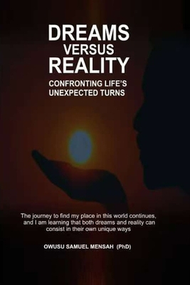 Dreams versus Reality: Confronting Life's Unexpected Turns - Owusu (Ph D), Samuel Mensah