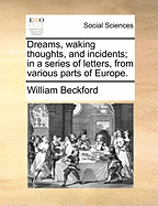 Dreams, Waking Thoughts, and Incidents; In a Series of Letters, from Various Parts of Europe