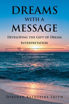 Dreams With A Message: Developing the Gift of Dream Interpretation - Smith, Deborah Katherine