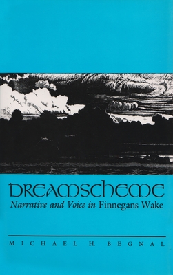 Dreamscheme: Narrative and Voice in Finnegans Wake - Begnal, Michael