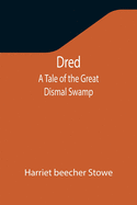 Dred: A Tale of the Great Dismal Swamp