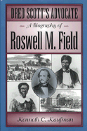 Dred Scott's Advocate: A Biography of Roswell M Field - Kaufman, Kenneth C