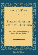 Dreer's Novelties and Specialties, 1939: 101 Years of Dreer Quality Seeds, Plants, Bulbs (Classic Reprint)