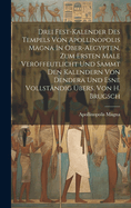 Drei Fest-kalender Des Tempels Von Apollinopolis Magna In Ober-aegypten, Zum Ersten Male Verffeutlicht Und Sammt Den Kalendern Von Dendera Und Esne Vollstndig bers. Von H. Brugsch