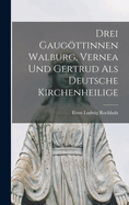 Drei Gaugttinnen Walburg, Vernea und Gertrud als Deutsche Kirchenheilige