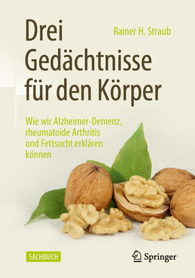 Drei Ged?chtnisse F?r Den Krper: Wie Wir Alzheimer-Demenz, Rheumatoide Arthritis Und Fettsucht Erkl?ren Knnen - Straub, Rainer H, and Schaible, Hans-Georg (Foreword by)