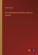 Drei Jahrhunderte Deutschen Lebens in Amerika