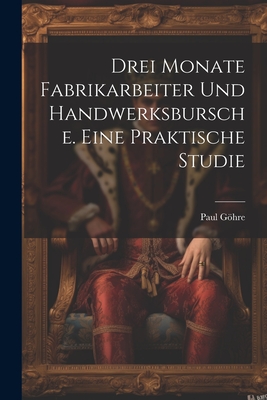 Drei Monate Fabrikarbeiter Und Handwerksbursche: Eine Praktische Studie - Gohre, Paul