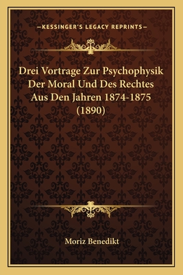 Drei Vortrage Zur Psychophysik Der Moral Und Des Rechtes Aus Den Jahren 1874-1875 (1890) - Benedikt, Moriz