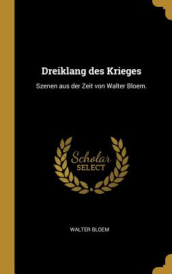 Dreiklang des Krieges: Szenen aus der Zeit von Walter Bloem. - Bloem, Walter